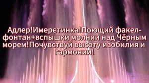Адлер!Имеретинка!Поющий факел-фонтан+вспышки молнии над Чёрным морем!Почувствуй высоту изобилия!