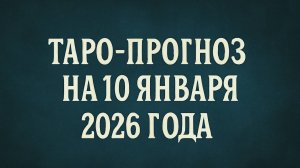 «Таро-прогноз на 10 января 2026 года 🌠 День осознанных действий и внутреннего равновесия»