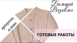 Большой вязовлог | Готовые работы | Планы #вязание #вязовлог #knitting #осенняягармония