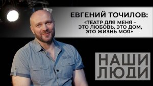 Евгений Точилов | Актёр театра | Наши люди (2025)