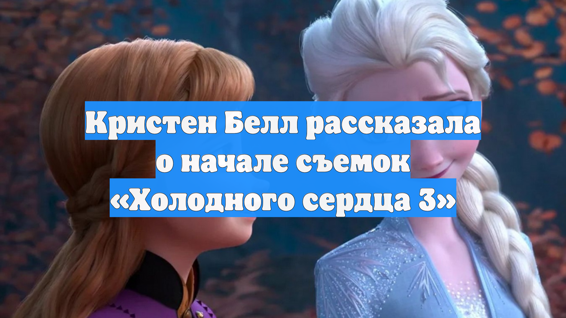 Кристен Белл рассказала о начале съемок Холодного сердца 3
