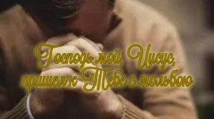 Господь мой, Иисус, пришел к Тебе с мольбою