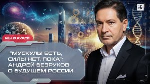 "Мускулы есть, силы нет. Пока": Андрей Безруков о будущем России