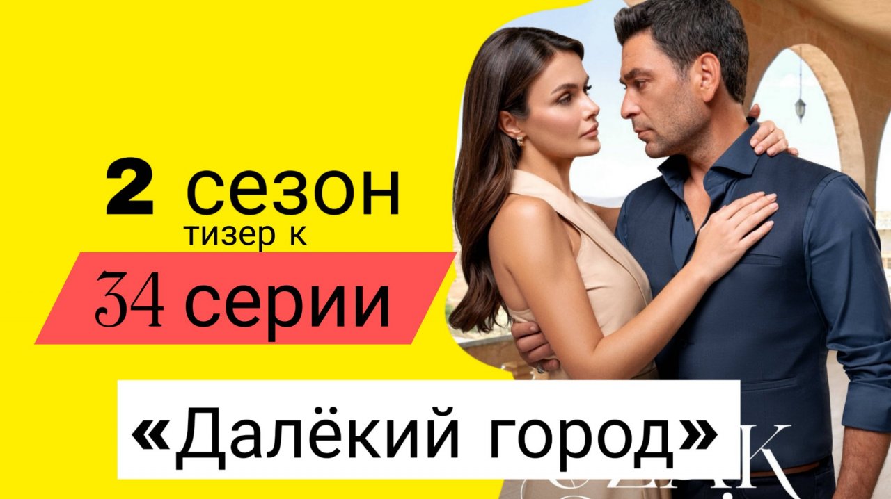 «ДАЛЁКИЙ ГОРОД» 2 СЕЗОН ТИЗЕР К 34 СЕРИИ ОПИСАНИЕ СЕРИИ смотреть онлайн