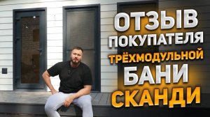 Отзыв нашего покупателя трёхмодульной бани СКАНДИ