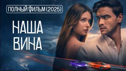 ПОЛНЫЙ ФИЛЬМ Наша вина 2025 Смотреть онлайн 3 часть в Дубляж ТВ.