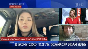 В ЗОНЕ СВО ПОГИБ ВОЕНКОР ИВАН ЗУЕВ : Первый канал, прямое включение из ЛНР, военкор Марьяна Наумова