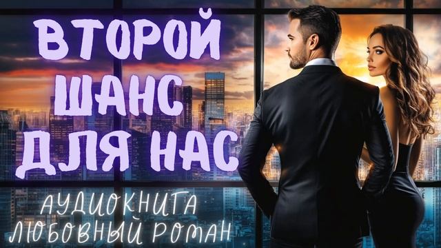ВТОРОЙ ШАНС ДЛЯ НАС: СЛУШАТЬ АУДИОКНИГА ЛЮБОВНЫЙ РОМАН