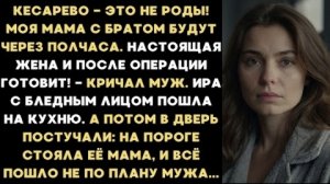 ИСТОРИЯ ИЗ ЖИЗНИ/Кесарево -это не роды, моя родня будет через полчаса, иди готовь,- кричал муж