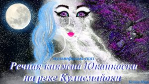 Речная княжна Юканкоски на реке Кулисмайоки. Мультфильм-сказ
