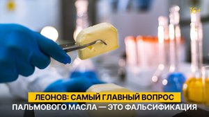 Леонов: самый главный вопрос пальмового масла — это фальсификация