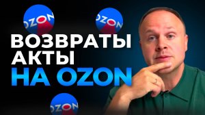 OZON: Возвраты, акты, приёмка, брак, компенсации, спор.