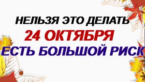 24 октября. Филиппов день. Почему нельзя это делать. Народные приметы.