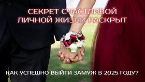 Секрет счастливой личной жизни раскрыт / Как успешно выйти замуж в 2025 году?