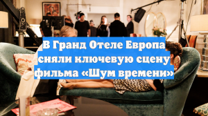 В Гранд Отеле Европа сняли ключевую сцену фильма «Шум времени»