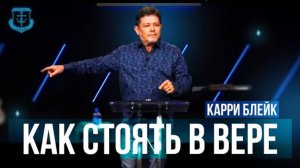 Карри Блейк. "Как стоять в вере"