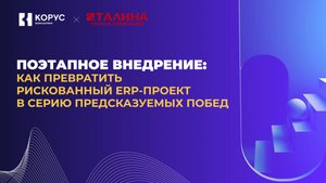Вебинар «Поэтапное внедрение: как превратить рискованный ERP-проект в серию предсказуемых побед»