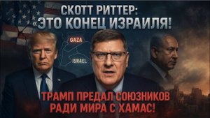 Скотт Риттер: “Это конец Израиля!” 💥 Трамп предал союзников ради мира с ХАМАС!