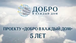 ПРОЕКТУ «ДОБРО В КАЖДЫЙ ДОМ» – 5 ЛЕТ