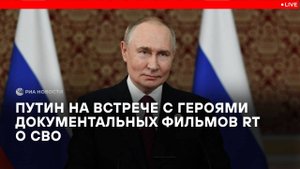 Встреча Путина с героями документальных фильмов RT о СВО
