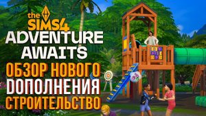 ОБЗОР "НАВСТРЕЧУ ПРИКЛЮЧЕНИЯМ" В СИМС 4! // РЕЖИМ СТРОИТЕЛЬСТВА // The Sims 4 Adventure Awaits