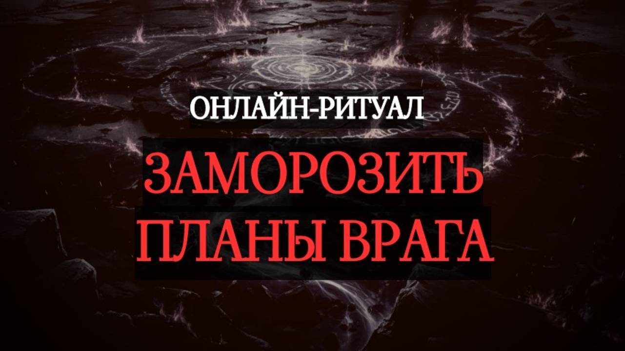 ЗАМОРОЗИТЬ ПЛАНЫ ВРАГА. ОНЛАЙН-РИТУАЛ ЧИСТКА (ПРЕВЕНТИВНАЯ)