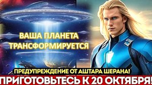 ПРЕДУПРЕЖДЕНИЕ АШТАРА ШЕРАНА: Будьте Готовы к 20 Октября!