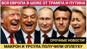 Трамп Путин и Орбан Отвесили Звонкую Оплеуху Урсуле и Макрону! Европа в бешенстве