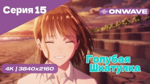 [4K] Голубая шкатулка - Серия 15 [OnWave]