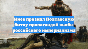 Киев признал Полтавскую битву пропагандой якобы российского империализма