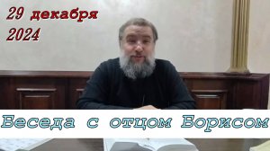 Беседа с отцом Борисом от 29 декабря 2024 год (полная версия) . Протоиерей Борис Кривоногов