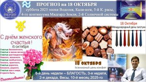 ПРОГНОЗ на 18 ОКТЯБРЯ, суббота, день БЛАГОСТИ, 2025,эпохи Водолея,5й К.расы 2йСолнечной системы.МНШУ