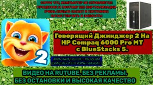 Говорящий Джинджер 2 На HP Compaq 6000 Pro MT с BlueStacks 5. Сорри за сильный лаги и зависания!