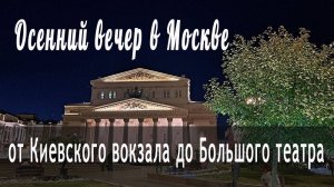 Вечерняя Москва осенью (от Киевского вокзала до Большого театра)