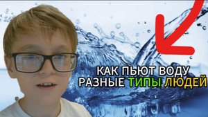 КАК ПЬЮТ ВОДУ РАЗНЫЕ ТИПЫ ЛЮДЕЙ:
