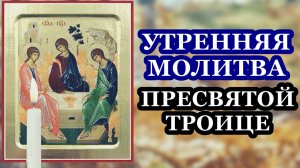 Молитва Пресвятой Троице УТРЕННЯЯ
