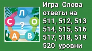 Игра Слова ответы на 511, 512, 513, 514, 515, 516, 517, 518, 519, 520 уровни