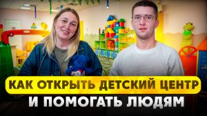 КАК открыть БИЗНЕС который меняет жизни | Детский центр Ветра Надежды | 40 минут и в теме бизнеса