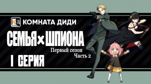 Семья шпиона / Spy x Family 2 часть - 1 серия 1 сезон [КОМНАТА ДИДИ]