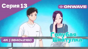 [4K] Голубая шкатулка - Серия 13 [OnWave]