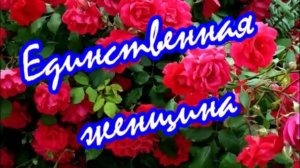 Единственная женщина Автор ролика Татьяна Морозовазова Low