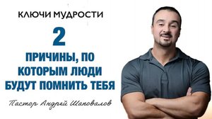 КЛЮЧИ МУДРОСТИ «Две причины, по которым люди будут помнить тебя» Пастор Андрей Шаповалов.mp4