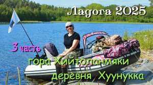 #3 Ладожские шхеры 2025 / 3 часть / Оборонка на Хийтоланмяки и деревня Хуунукка
