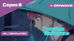 [4K] Голубая шкатулка - Серия 6 [OnWave]