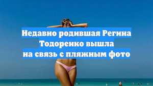 Недавно родившая Регина Тодоренко вышла на связь с пляжным фото