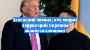 Зеленский заявил, что вопрос территорий Украины является сложным