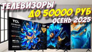 ТЕЛЕВИЗОРЫ ДО 50000 РУБ КАКОЙ ВЫБРАТЬ