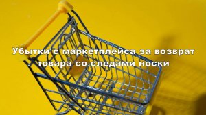 Убытки с маркетплейса за возврат товара со следами носки