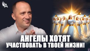 АНГЕЛЫ ХОТЯТ УЧАСТВОВАТЬ В ТВОЕЙ ЖИЗНИ! – Михаил Агеев