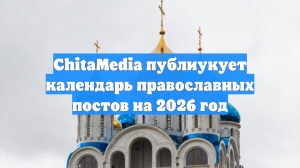 ChitaMedia публиукует календарь православных постов на 2026 год